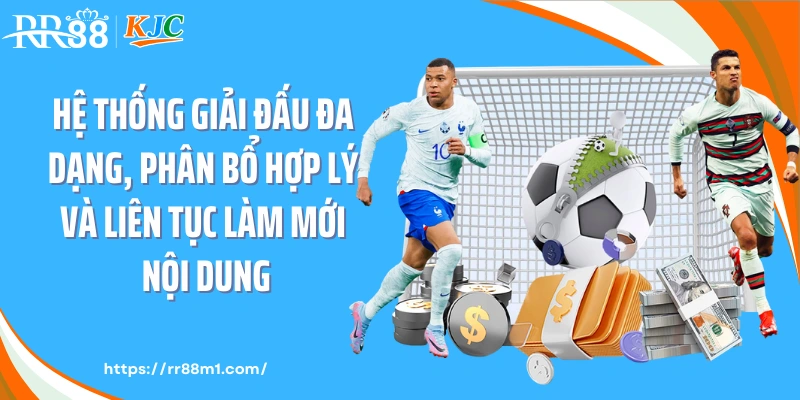 Hệ thống giải đấu đa dạng, phân bổ hợp lý và liên tục làm mới nội dung